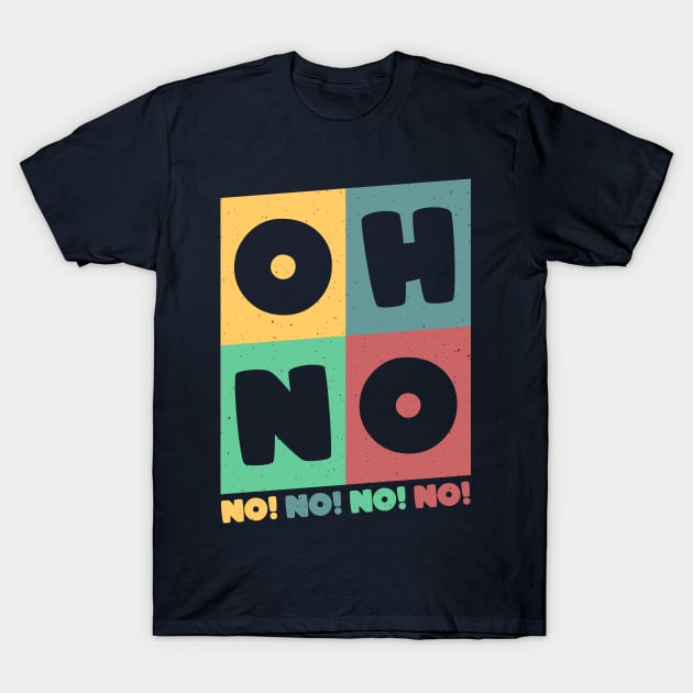 Oh No Oh No T-Shirt by MZeeDesigns